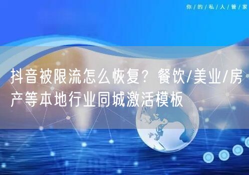 抖音被限流怎么恢复?餐饮/美业/房产等本地行业同城激活模板