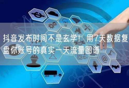 抖音发布时间不是玄学!用7天数据复盘你账号的真实一天流量图谱
