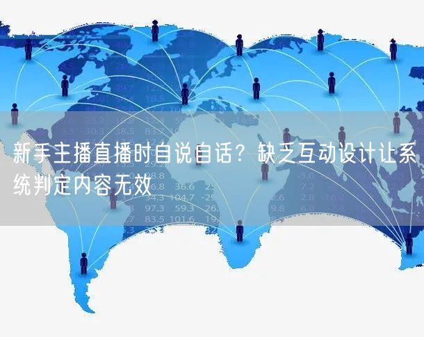 新手主播直播时自说自话?缺乏互动设计让系统判定内容无效
