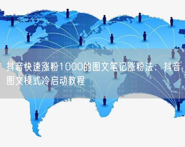 抖音快速涨粉1000的图文笔记涨粉法:抖音图文模式冷启动教程