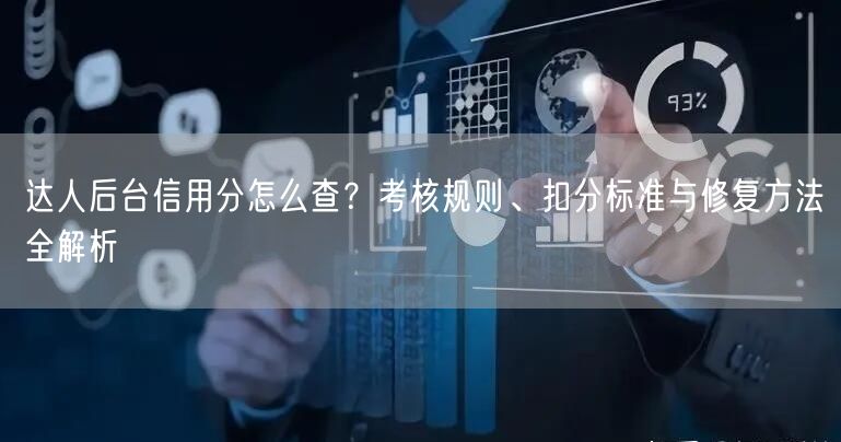 达人后台信用分怎么查?考核规则、扣分标准与修复方法全解析