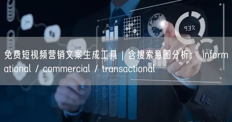 免费短视频营销文案生成工具｜含搜索意图分析： informational / c