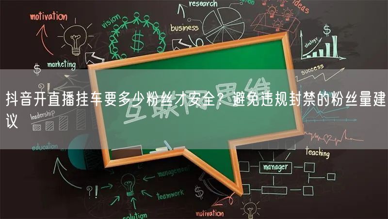 抖音开直播挂车要多少粉丝才安全？避免违规封禁的粉丝量建议