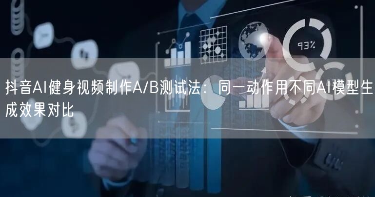 抖音AI健身视频制作A/B测试法:同一动作用不同AI模型生成效果对比