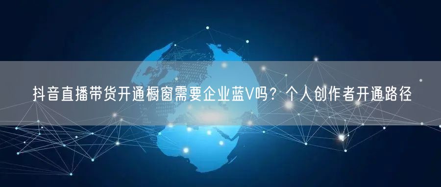 抖音直播带货开通橱窗需要企业蓝V吗?个人创作者开通路径
