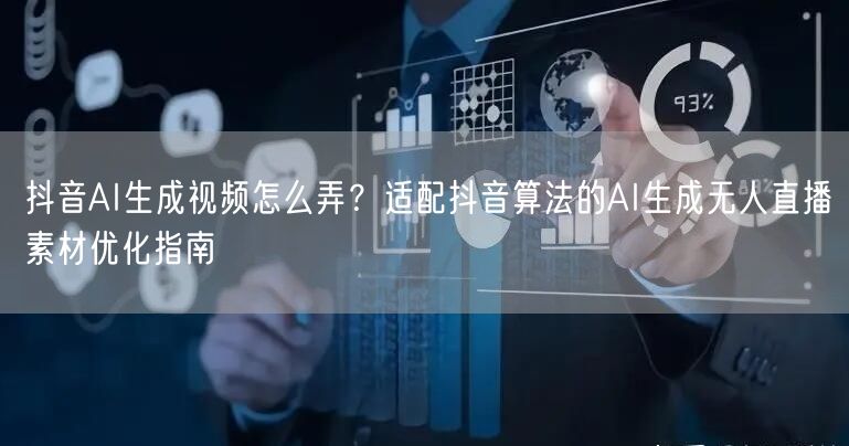 抖音AI生成视频怎么弄?适配抖音算法的AI生成无人直播素材优化指南
