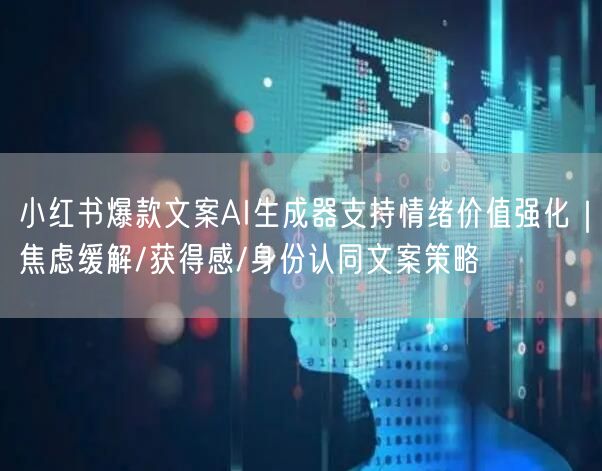 小红书爆款文案AI生成器支持情绪价值强化|焦虑缓解/获得感/身份认同文案策略