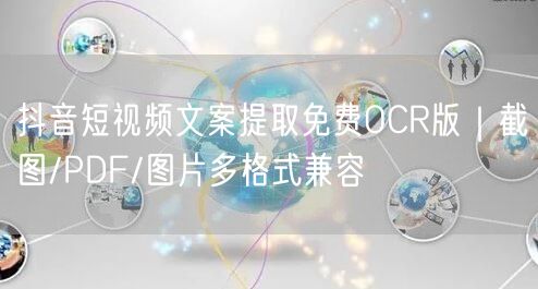 抖音短视频文案提取免费OCR版｜截图/PDF/图片多格式兼容