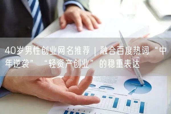 40岁男性创业网名推荐|融合百度热词“中年逆袭”“轻资产创业”的稳重表达