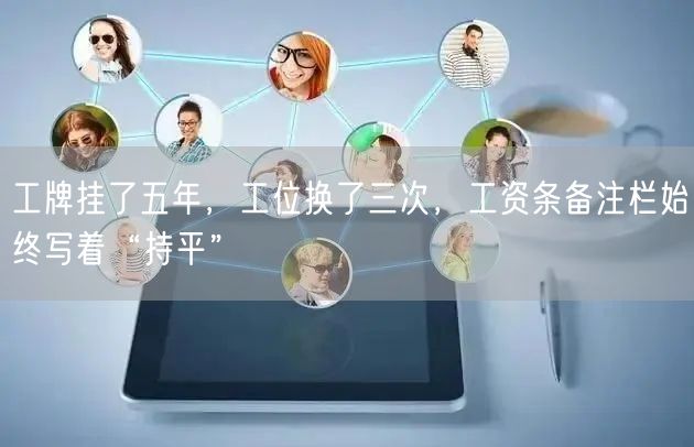 工牌挂了五年,工位换了三次,工资条备注栏始终写着“持平”