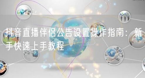 抖音直播伴侣公告设置操作指南:新手快速上手教程