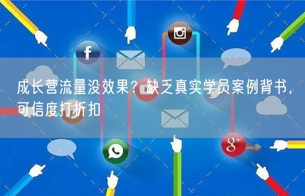 成长营流量没效果？缺乏真实学员案例背书，可信度打折扣