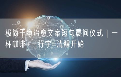 极简干净治愈文案短句晨间仪式|一杯咖啡+三行字=清醒开始