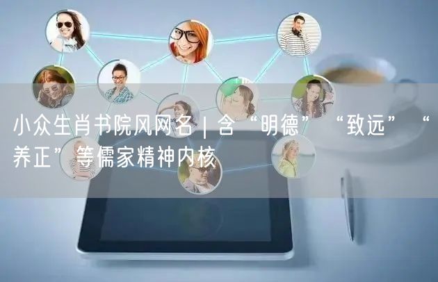 小众生肖书院风网名|含“明德”“致远”“养正”等儒家精神内核