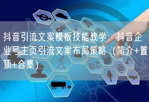抖音引流文案模板技能教学:抖音企业号主页引流文案布局策略(简介+置顶+合集)
