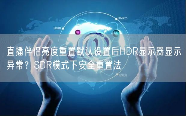 直播伴侣亮度重置默认设置后HDR显示器显示异常?SDR模式下安全重置法