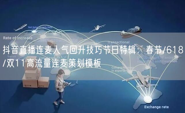 抖音直播连麦人气回升技巧节日特辑:春节/618/双11高流量连麦策划模板