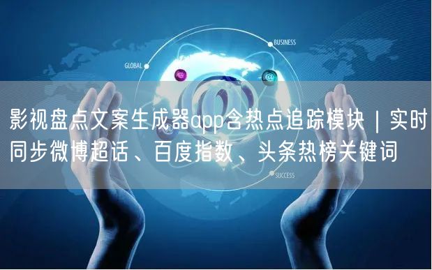 影视盘点文案生成器app含热点追踪模块|实时同步微博超话、百度指数、头条热榜关键