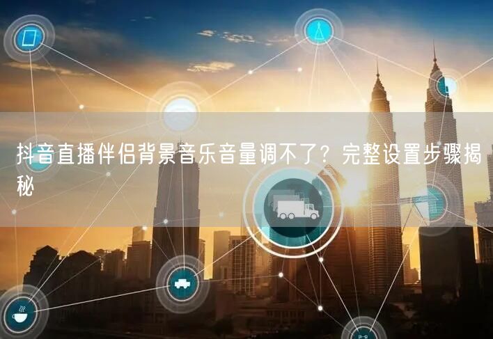 抖音直播伴侣背景音乐音量调不了?完整设置步骤揭秘