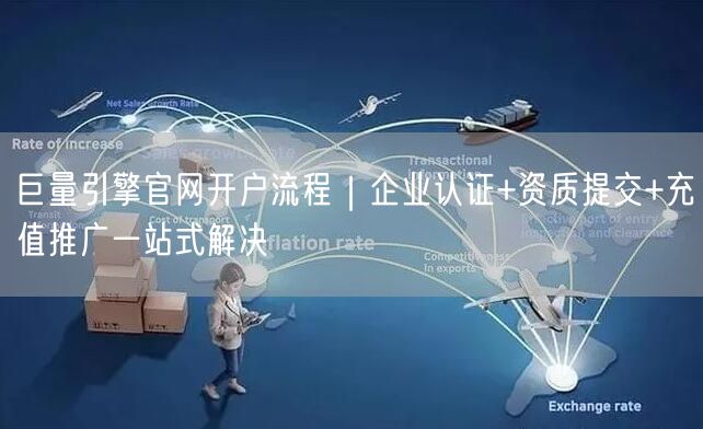 巨量引擎官网开户流程｜企业认证+资质提交+充值推广一站式解决