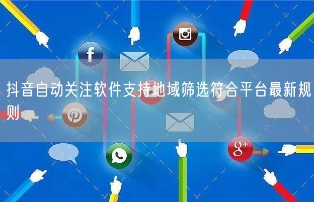 抖音自动关注软件支持地域筛选符合平台最新规则