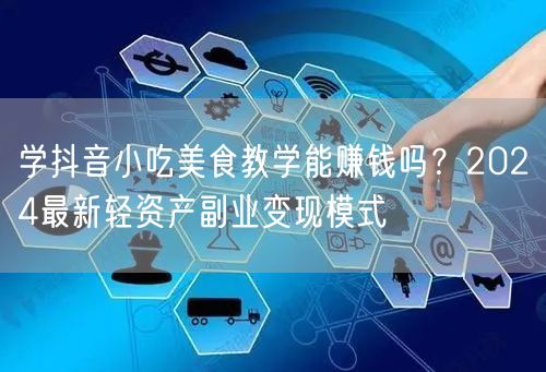 学抖音小吃美食教学能赚钱吗？2024最新轻资产副业变现模式