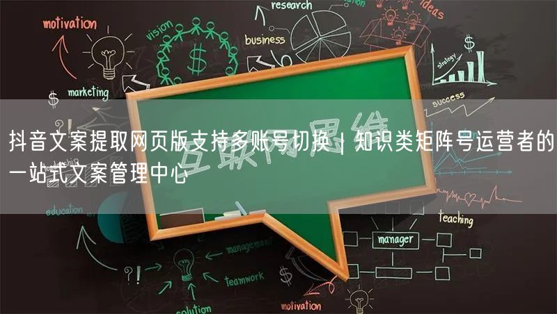 抖音文案提取网页版支持多账号切换｜知识类矩阵号运营者的一站式文案管理中心