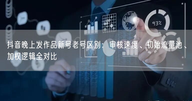 抖音晚上发作品新号老号区别:审核速度、初始流量池、加权逻辑全对比