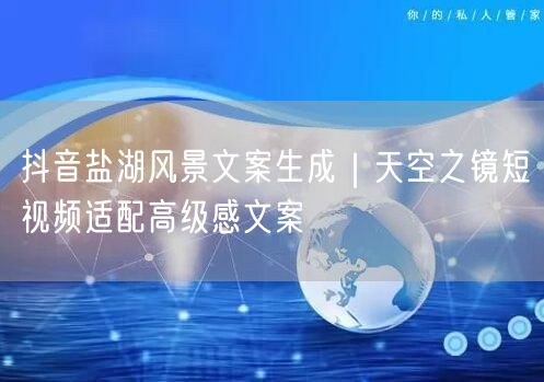 抖音盐湖风景文案生成|天空之镜短视频适配高级感文案