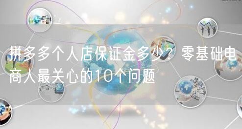 拼多多个人店保证金多少?零基础电商人最关心的10个问题