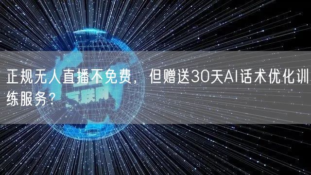 正规无人直播不免费,但赠送30天AI话术优化训练服务?