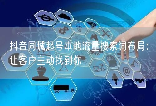 抖音同城起号本地流量搜索词布局:让客户主动找到你