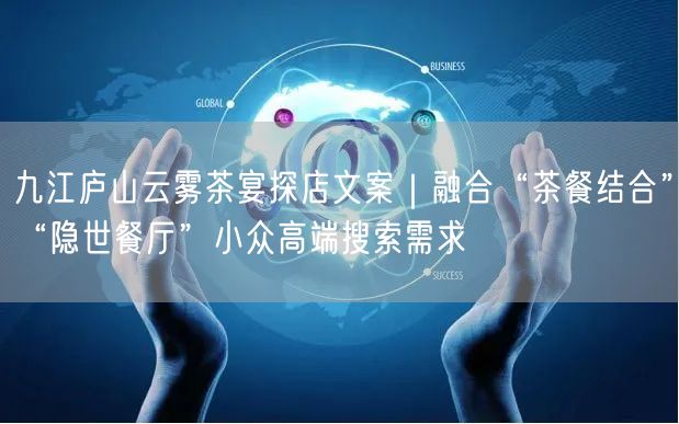九江庐山云雾茶宴探店文案|融合“茶餐结合”“隐世餐厅”小众高端搜索需求
