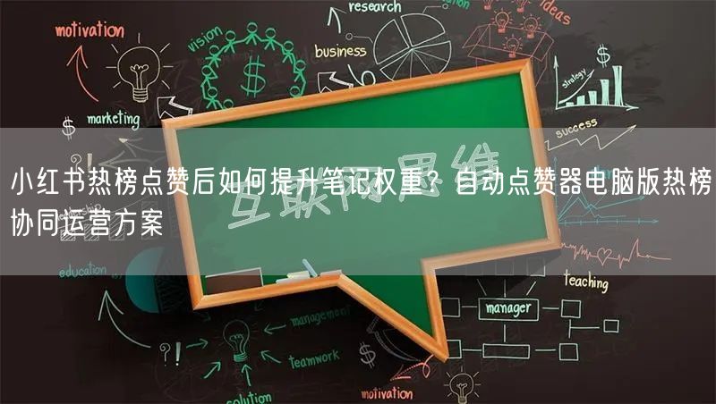 小红书热榜点赞后如何提升笔记权重？自动点赞器电脑版热榜协同运营方案