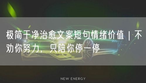 极简干净治愈文案短句情绪价值｜不劝你努力，只陪你停一停