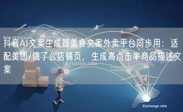 抖音AI文案生成器美食文案外卖平台同步用:适配美团/饿了么店铺页,生成高点击率商