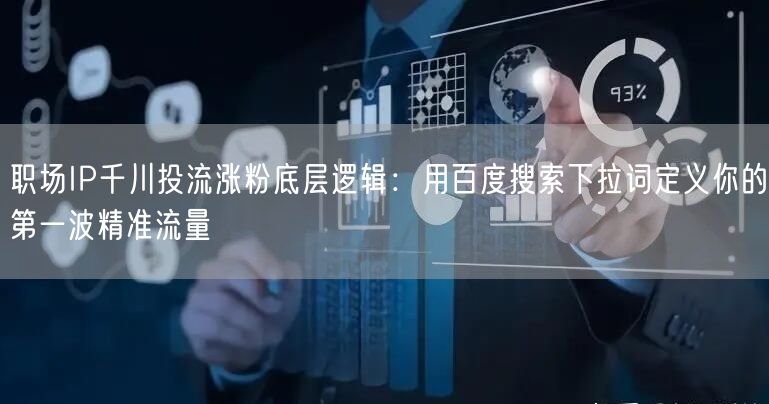 职场IP千川投流涨粉底层逻辑:用百度搜索下拉词定义你的第一波精准流量