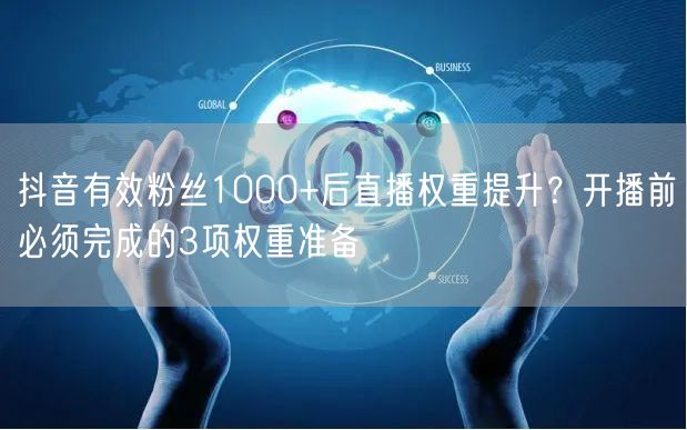 抖音有效粉丝1000+后直播权重提升？开播前必须完成的3项权重准备